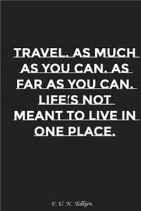 Travel as Much as You Can as Far as You Can Life Is Not Meant to Live in One..: Motivation, Notebook, Diary, Journal, Funny Notebooks