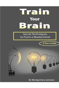 Train Your Brain: Secret Techniques to Form a MasterMind