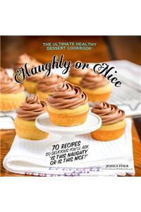 Naughty Or Nice Cookbook: The Ultimate Healthy Dessert Cookbook [2nd Edition]
