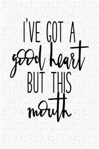 I've Got a Good Heart But This Mouth
