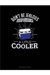 Don't Be Jealous Just Cuz I'm a Little Cooler