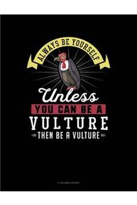 Always Be Yourself Unless You Can Be a Vulture Then Be a Vulture