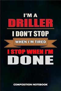I Am a Driller I Don't Stop When I Am Tired I Stop When I Am Done