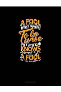 A Fool Thinks Himself to Be Wise, But a Wise Man Knows Himself to Be a Fool