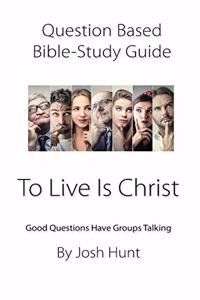 Question-based Bible Study Guide -- To Live Is Christ