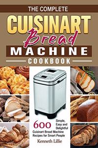 The Complete Cuisinart Bread Machine Cookbook