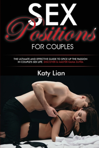 Sex Positions for Couples: The Ultimate and Effective Guide to Spice Up the Passion in Couple's Sex Life. Discover and Master Kama Sutra.