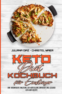 Keto-Diät-Kochbuch Für Einsteiger: Eine Vereinfachte Anleitung Zur Herstellung Einfacher Und Leckerer Keto-Diät-Rezepte (Keto Diet Cookbook for Beginners) (German Version)