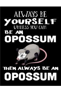 Always Be Yourself Unless You Can Be an Opossum Then Always Be an Opossum