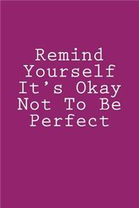 Remind Yourself It's Okay Not To Be Perfect