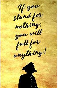 If You Stand For Nothing, You Will Fall For Anything!
