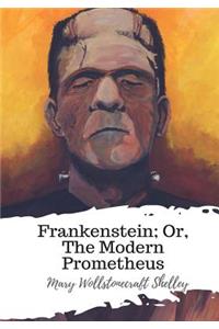 Frankenstein; Or, The Modern Prometheus