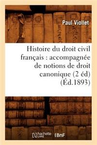 Histoire Du Droit Civil Français: Accompagnée de Notions de Droit Canonique (2 Éd) (Éd.1893)