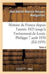 Histoire de France Depuis l'Année 1825 Jusqu'à l'Avènement de Louis-Philippe (7 Août 1830). T4