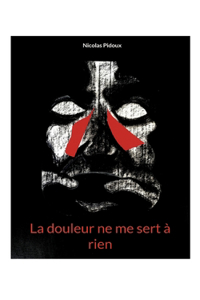 douleur ne me sert à rien