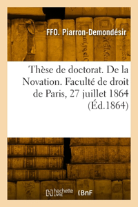 Thèse de doctorat. De la Novation. Faculté de droit de Paris, 27 juillet 1864