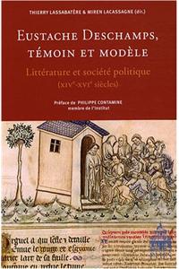Eustache DesChamps, Temoin Et Modele: Litterature Et Societe Politique (Xive-Xvie Siecles Aby Thierry Lassabatere