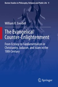 Evangelical Counter-Enlightenment: From Ecstasy to Fundamentalism in Christianity, Judaism, and Islam in the 18th Century