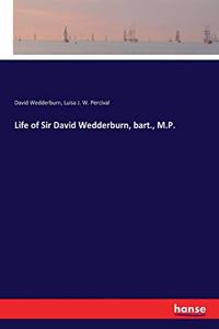 Life of Sir David Wedderburn, bart., M.P.