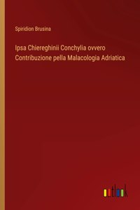 Ipsa Chiereghinii Conchylia ovvero Contribuzione pella Malacologia Adriatica