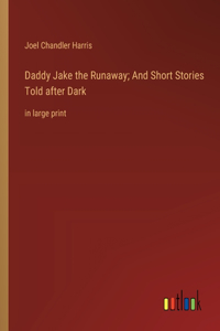 Daddy Jake the Runaway; And Short Stories Told after Dark