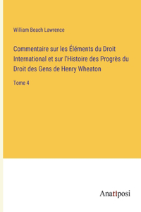 Commentaire sur les Éléments du Droit International et sur l'Histoire des Progrès du Droit des Gens de Henry Wheaton