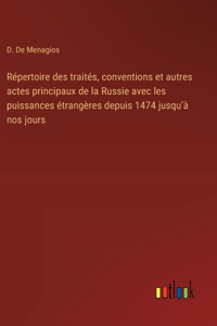 Répertoire des traités, conventions et autres actes principaux de la Russie avec les puissances étrangères depuis 1474 jusqu'à nos jours