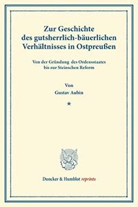 Zur Geschichte Des Gutsherrlich-Bauerlichen Verhaltnisses in Ostpreussen