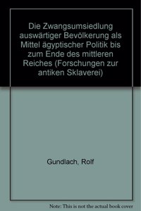 Die Zwangsumsiedlung Auswartiger Bevolkerung ALS Mittel Agyptischer Politik Bis Zum Ende Des Mittleren Reiches