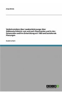 Verkehrsströme über Landverkehrswege über Schleswig-Holstein von und nach Skaninavien und in den Ostseeraum und ihre Entwicklung seit 1985 und bestehende Planungen