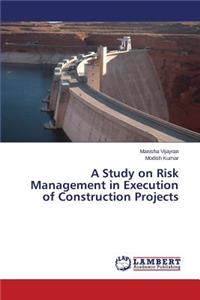 Study on Risk Management in Execution of Construction Projects