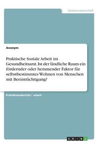 Praktische Soziale Arbeit im Gesundheitsamt. Ist der ländliche Raum ein fördernder oder hemmender Faktor für selbstbestimmtes Wohnen von Menschen mit Beeinträchtigung?