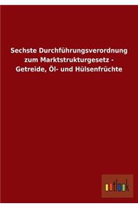 Sechste Durchführungsverordnung zum Marktstrukturgesetz - Getreide, Öl- und Hülsenfrüchte