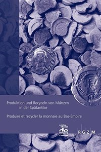 Produktion Und Recyceln Von Munzen in Der Spatantikeproduire Et Recycler La Monnaie Au Bas-Empire