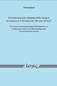 Der Beiderseitig Nicht Vollstandig Erfullte Vertrag in Der Insolvenz ( 17 Ko Und 103, 105 Sowie 107 Inso). Eine Analyse Der Rechtsprechung Des Reichsgerichts Und Des Bundesgerichtshofs Unter Berucksichtigung Der Insolvenzrechtlichen Literatur