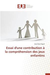 Essai d'Une Contribution � La Compr�hension Des Jeux Enfantins