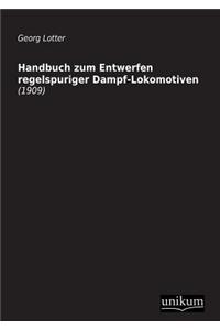 Handbuch Zum Entwerfen Regelspuriger Dampf-Lokomotiven