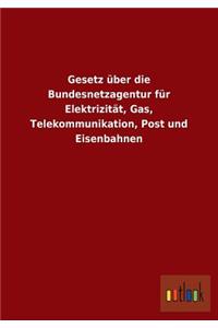 Gesetz Uber Die Bundesnetzagentur Fur Elektrizitat, Gas, Telekommunikation, Post Und Eisenbahnen