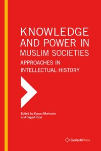 Knowledge and Power in Muslim Societies: Approaches in Intellectual History