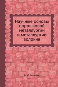 Nauchnye osnovy poroshkovoj metallurgii i metallurgii volokna