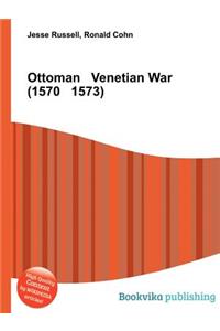 Ottoman Venetian War (1570 1573)