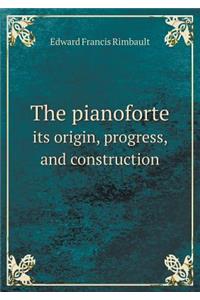 The Pianoforte Its Origin, Progress, and Construction