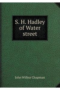 S. H. Hadley of Water Street