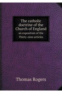 The Catholic Doctrine of the Church of England an Exposition of the Thirty-Nine Articles