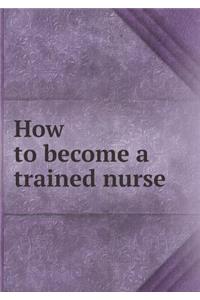 How to Become a Trained Nurse