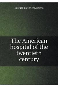 The American hospital of the twentieth century