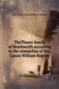 TheThayer family of Brockworth according to the researches of Rev. Canon William Bazeley