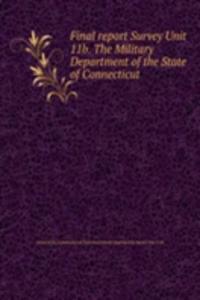 Final report Survey Unit 11b. The Military Department of the State of Connecticut