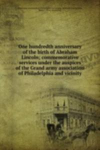 One hundredth anniversary of the birth of Abraham Lincoln