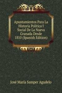 Apuntamientos Para La Historia Politica I Social De La Nueva Granada Desde 1810 (Spanish Edition)